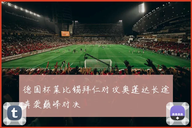 德国杯莱比锡拜仁对攻奥蓬达长途奔袭巅峰对决