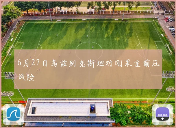 6月27日乌兹别克斯坦对刚果金前压风险
