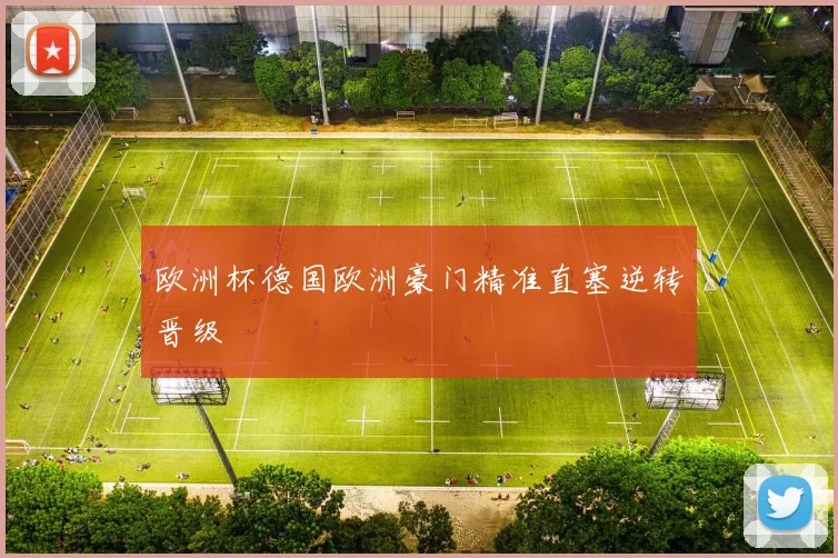 欧洲杯德国欧洲豪门精准直塞逆转晋级