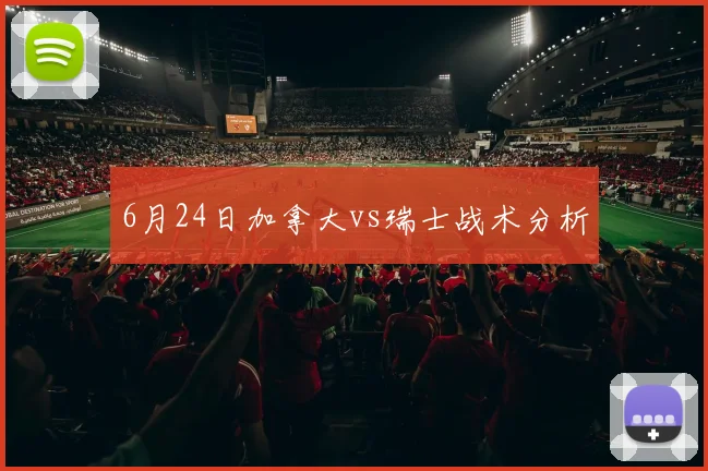 6月24日加拿大vs瑞士战术分析