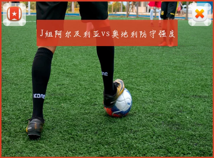 J组阿尔及利亚vs奥地利防守强度
