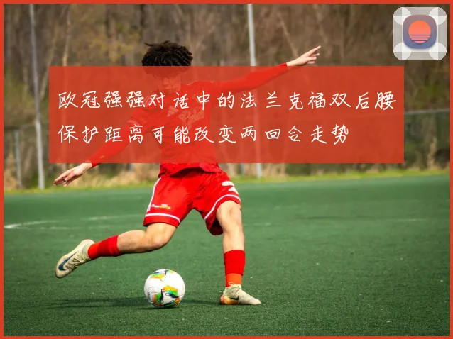 欧冠强强对话中的法兰克福双后腰保护距离可能改变两回合走势