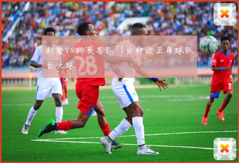 科隆vs科莫客队71分钟边卫角球队长头球
