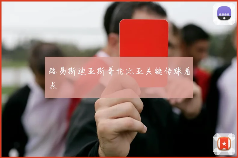路易斯迪亚斯哥伦比亚关键传球看点
