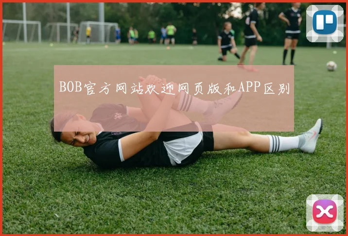BOB官方网站欢迎网页版和APP区别