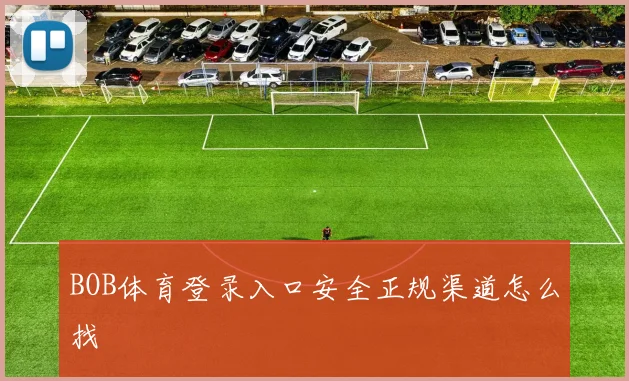 BOB体育登录入口安全正规渠道怎么找